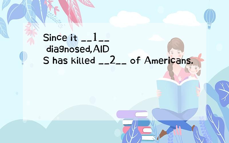 Since it __1__ diagnosed,AIDS has killed __2__ of Americans.