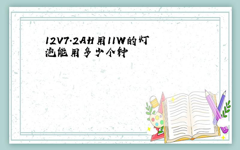 12V7.2AH用11W的灯泡能用多少个钟