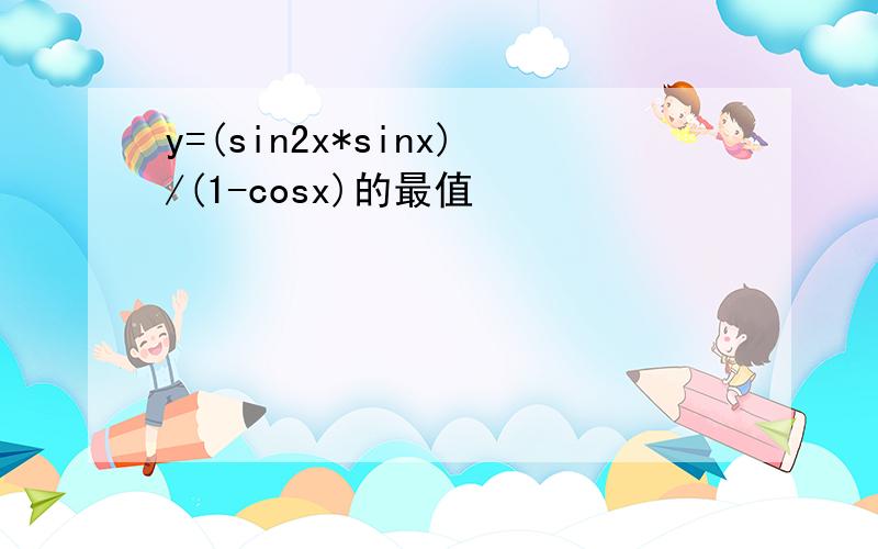 y=(sin2x*sinx)/(1-cosx)的最值