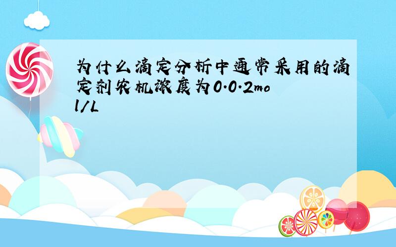 为什么滴定分析中通常采用的滴定剂农机浓度为0.0.2mol/L