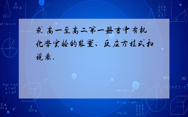 求 高一至高二第一册书中有机化学实验的装置、反应方程式和现象.