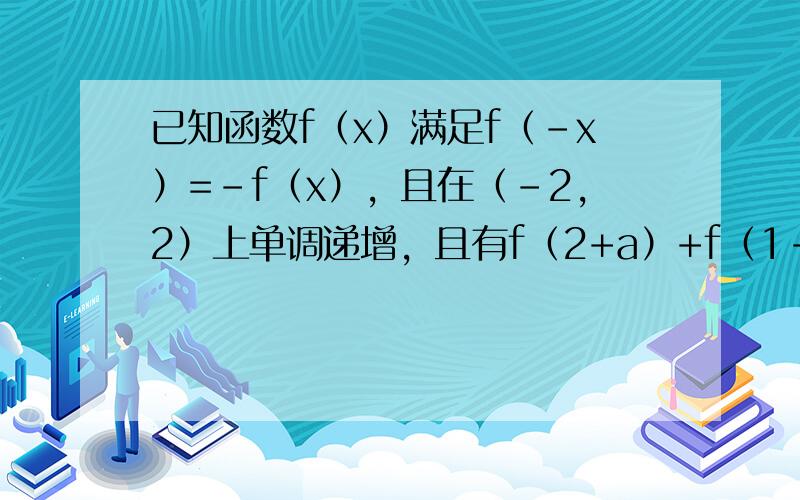 已知函数f（x）满足f（-x）=-f（x），且在（-2，2）上单调递增，且有f（2+a）+f（1-2a）＞0，则实数a的