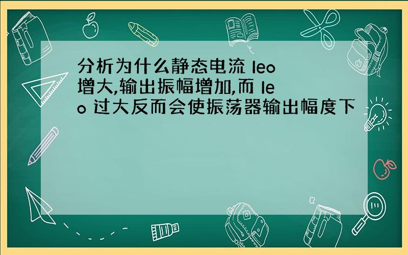 分析为什么静态电流 Ieo 增大,输出振幅增加,而 Ieo 过大反而会使振荡器输出幅度下