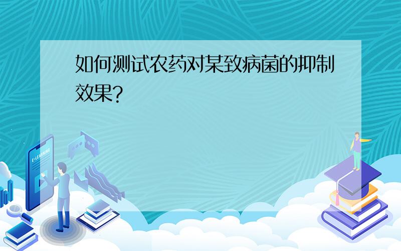 如何测试农药对某致病菌的抑制效果?