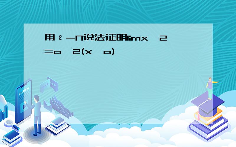 用ε-N说法证明limx^2=a^2(x→a)