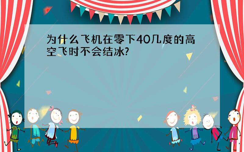 为什么飞机在零下40几度的高空飞时不会结冰?