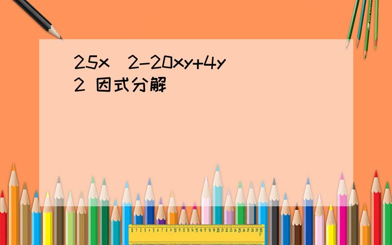 25x^2-20xy+4y^2 因式分解