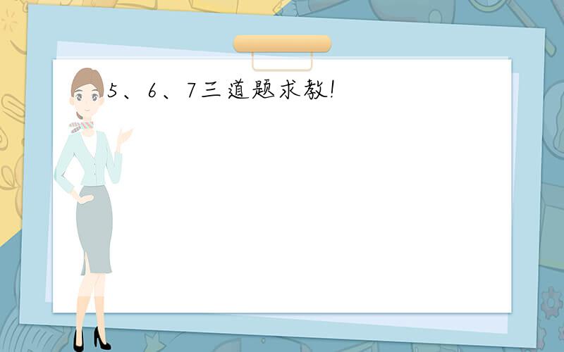 5、6、7三道题求教!