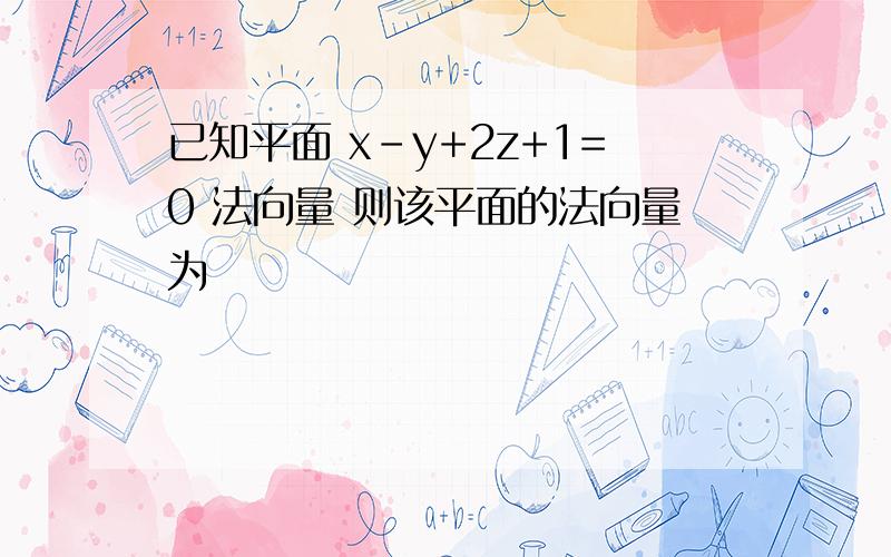 已知平面 x-y+2z+1=0 法向量 则该平面的法向量为