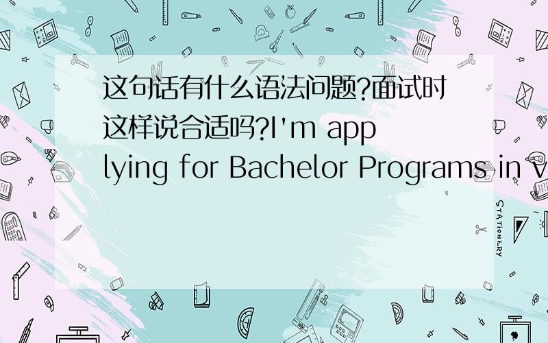 这句话有什么语法问题?面试时这样说合适吗?I'm applying for Bachelor Programs in v