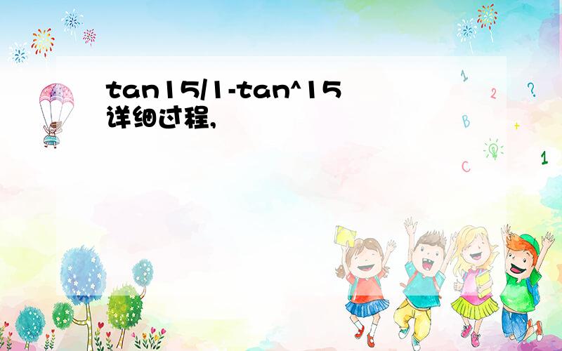 tan15/1-tan^15详细过程,