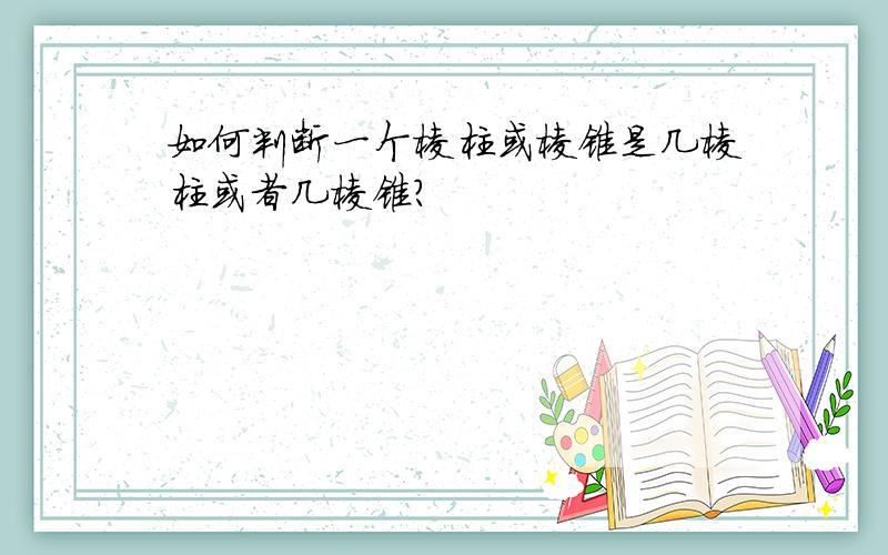 如何判断一个棱柱或棱锥是几棱柱或者几棱锥?