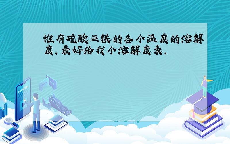 谁有硫酸亚铁的各个温度的溶解度,最好给我个溶解度表,