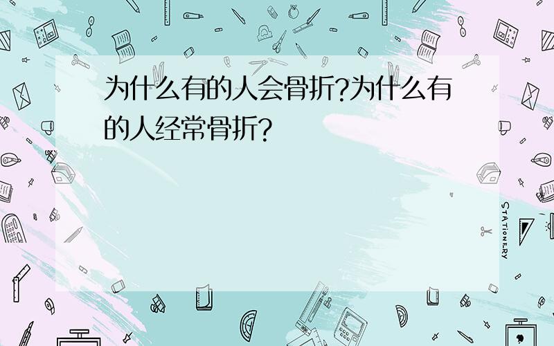 为什么有的人会骨折?为什么有的人经常骨折?