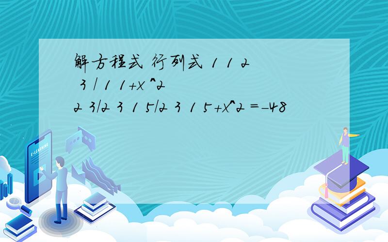 解方程式 行列式 1 1 2 3 / 1 1+x ^2 2 3/2 3 1 5/2 3 1 5+x^2 =-48