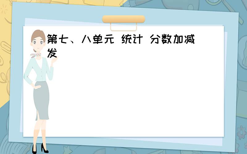 第七、八单元 统计 分数加减发