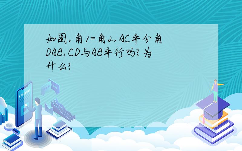 如图,角1=角2,AC平分角DAB,CD与AB平行吗?为什么?