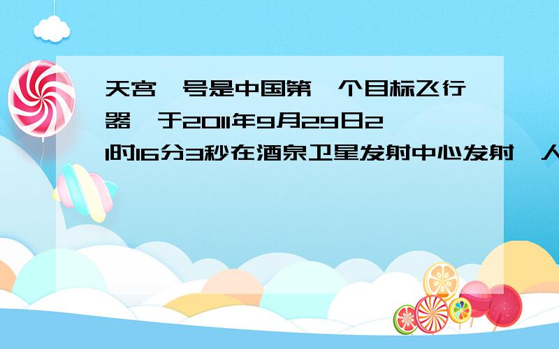 天宫一号是中国第一个目标飞行器,于2011年9月29日21时16分3秒在酒泉卫星发射中心发射,人类载人航天活动的终极目的