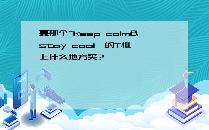 要那个“keep calm&stay cool