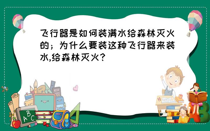 飞行器是如何装满水给森林灭火的；为什么要装这种飞行器来装水,给森林灭火?