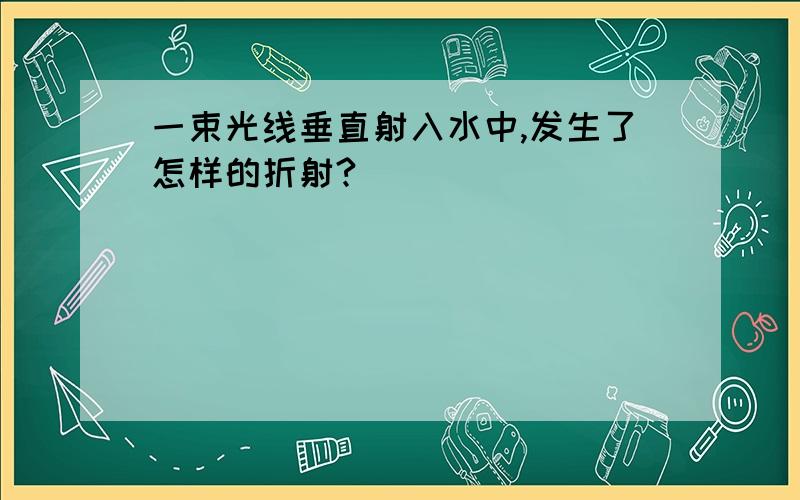 一束光线垂直射入水中,发生了怎样的折射?