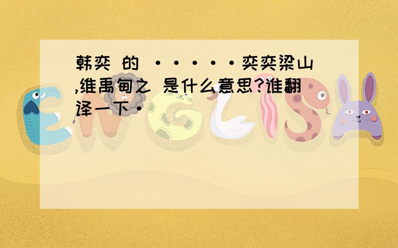 韩奕 的 ·····奕奕梁山,维禹甸之 是什么意思?谁翻译一下·