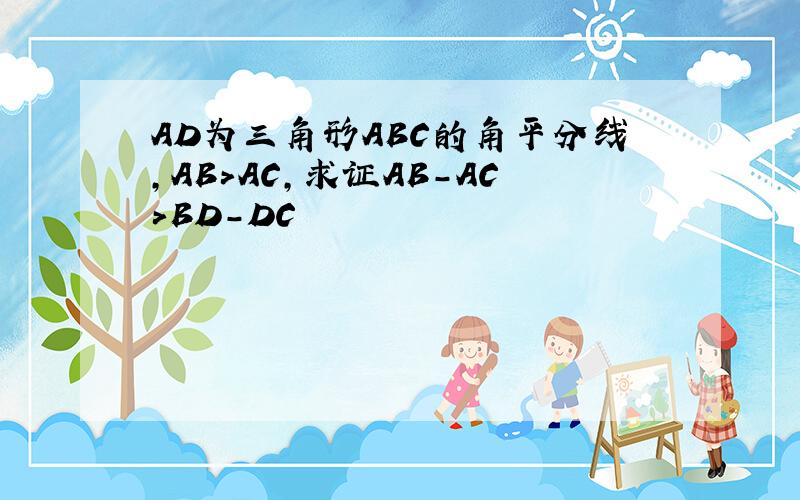 AD为三角形ABC的角平分线,AB>AC,求证AB-AC>BD-DC