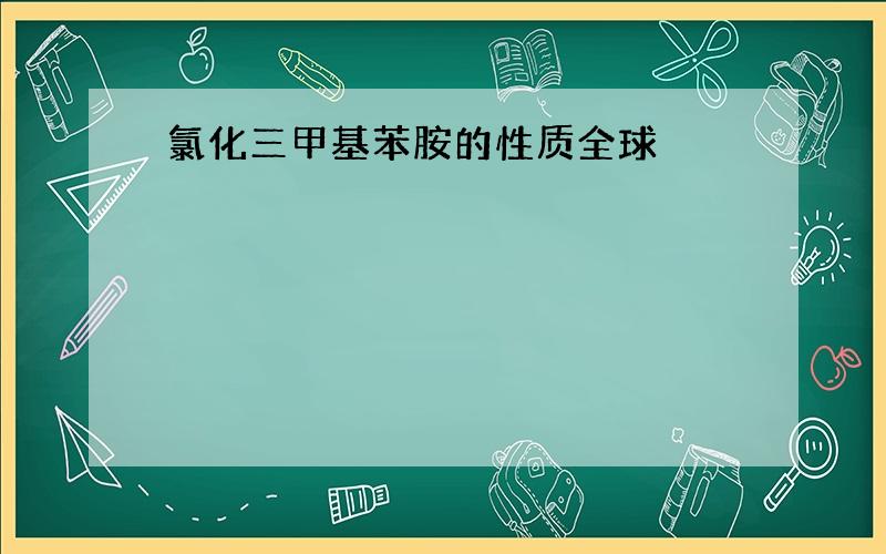 氯化三甲基苯胺的性质全球