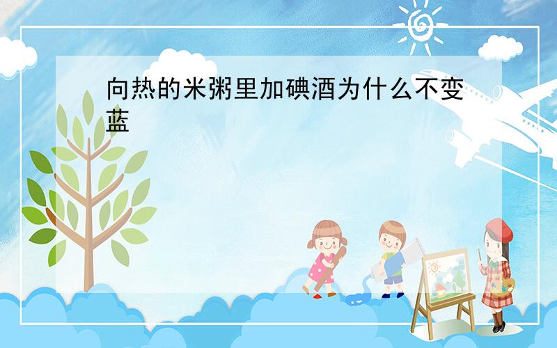 向热的米粥里加碘酒为什么不变蓝