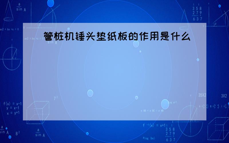 管桩机锤头垫纸板的作用是什么