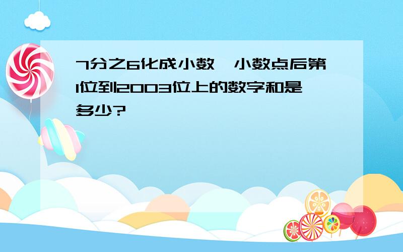 7分之6化成小数,小数点后第1位到2003位上的数字和是多少?