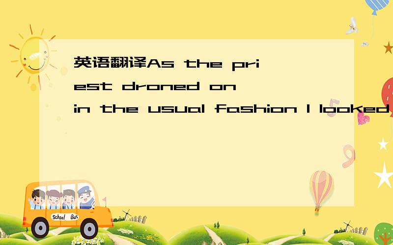 英语翻译As the priest droned on in the usual fashion I looked ou