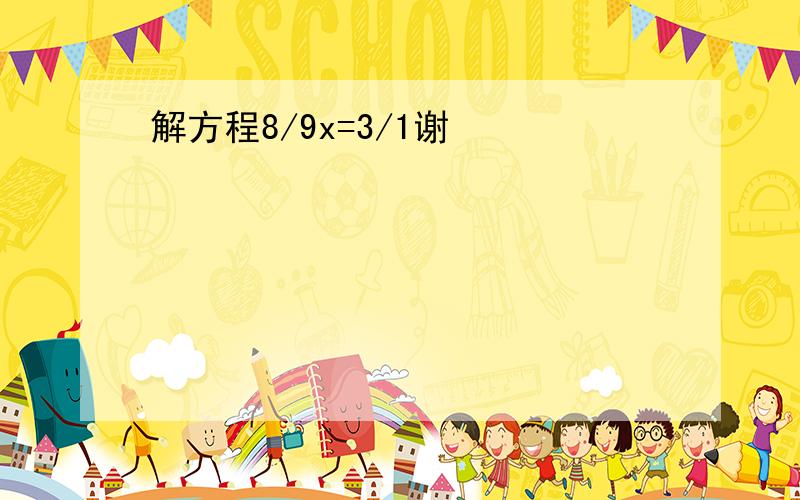 解方程8/9x=3/1谢