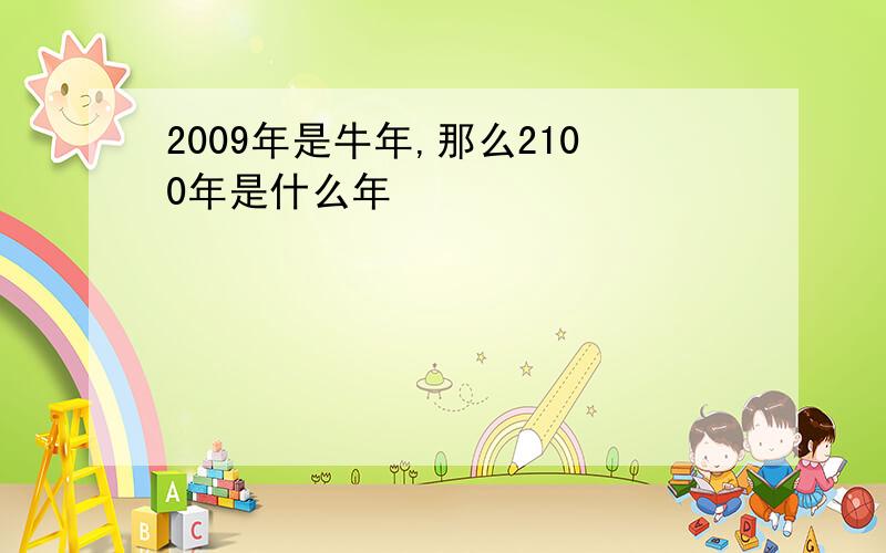 2009年是牛年,那么2100年是什么年