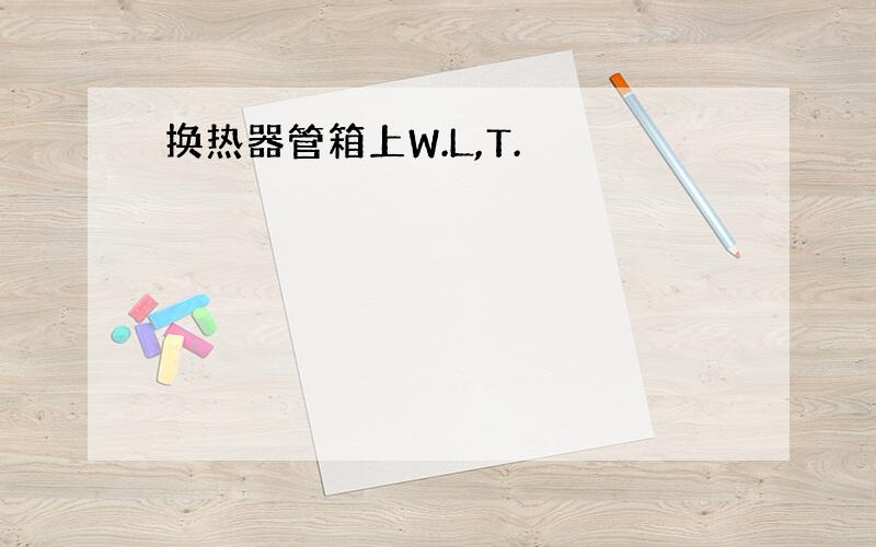 换热器管箱上W.L,T.