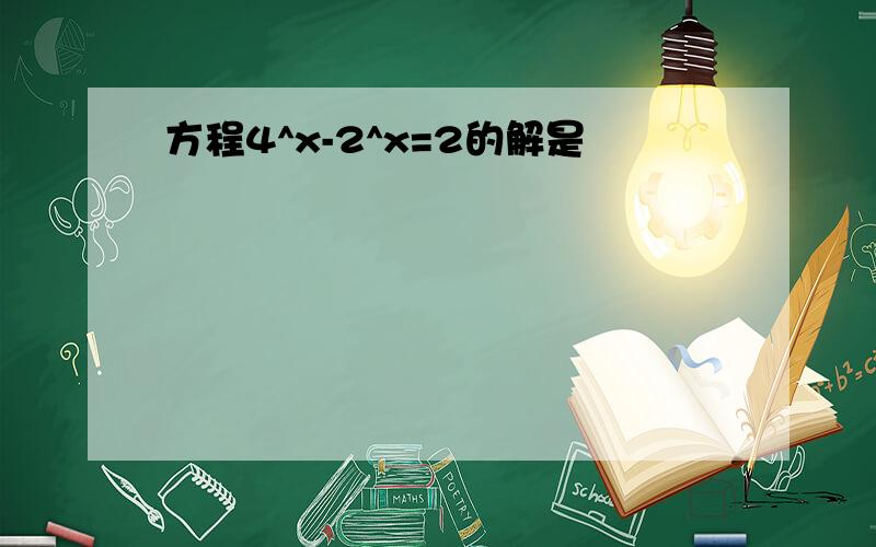 方程4^x-2^x=2的解是