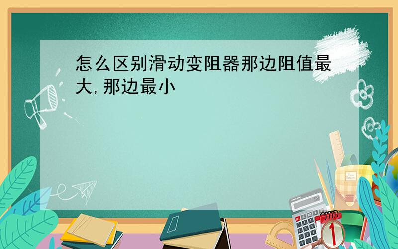 怎么区别滑动变阻器那边阻值最大,那边最小