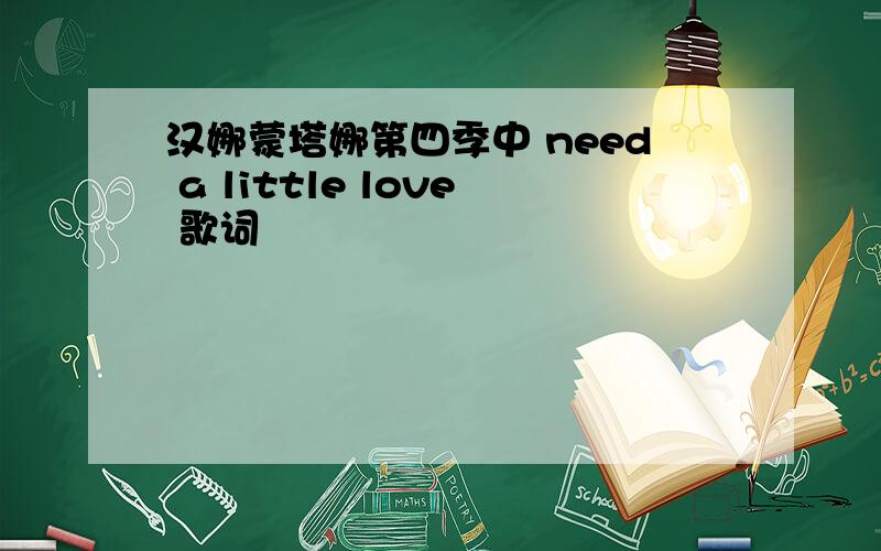 汉娜蒙塔娜第四季中 need a little love 歌词