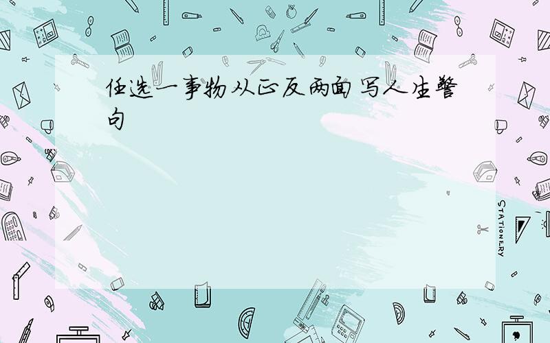 任选一事物从正反两面写人生警句