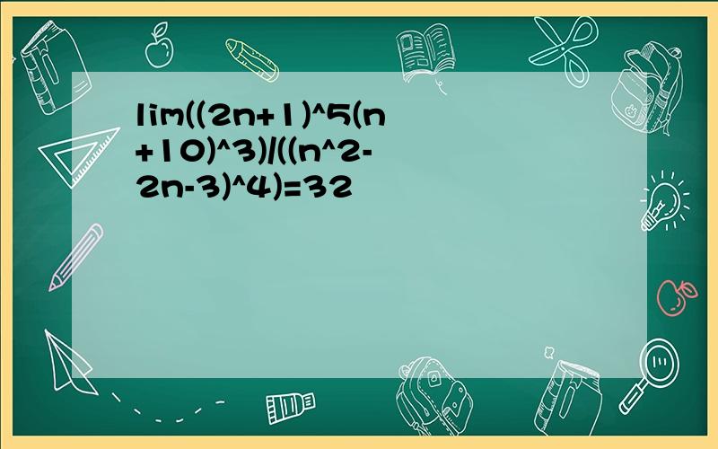 lim((2n+1)^5(n+10)^3)/((n^2-2n-3)^4)=32