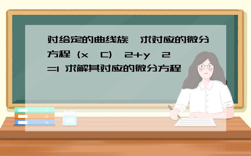 对给定的曲线族,求对应的微分方程 (x–C)∧2+y∧2=1 求解其对应的微分方程