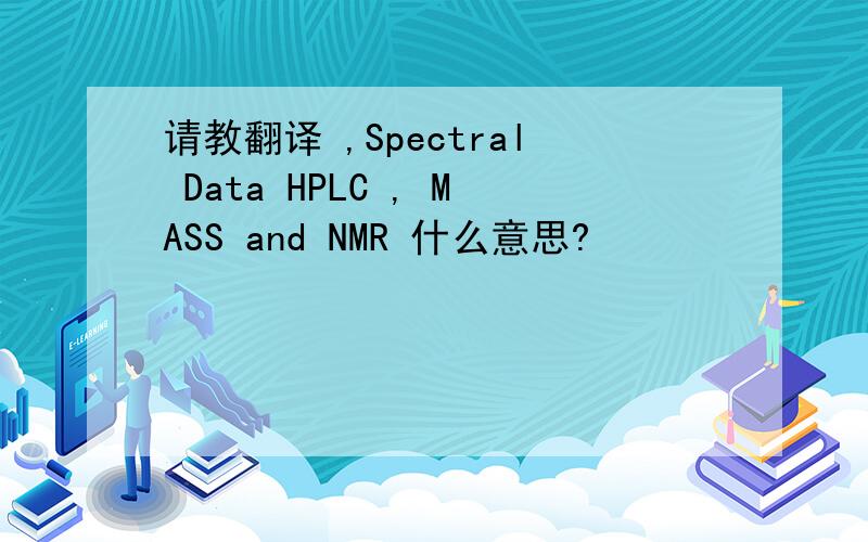 请教翻译 ,Spectral Data HPLC , MASS and NMR 什么意思?