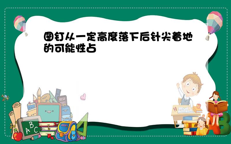 图钉从一定高度落下后针尖着地的可能性占