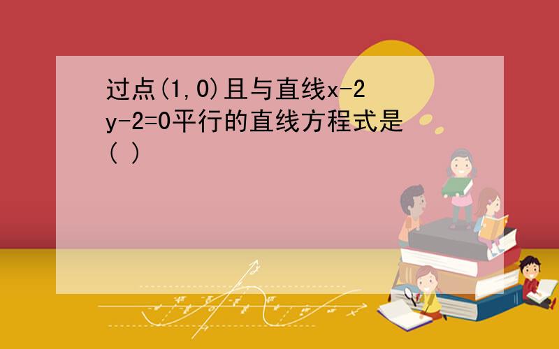 过点(1,0)且与直线x-2y-2=0平行的直线方程式是( )