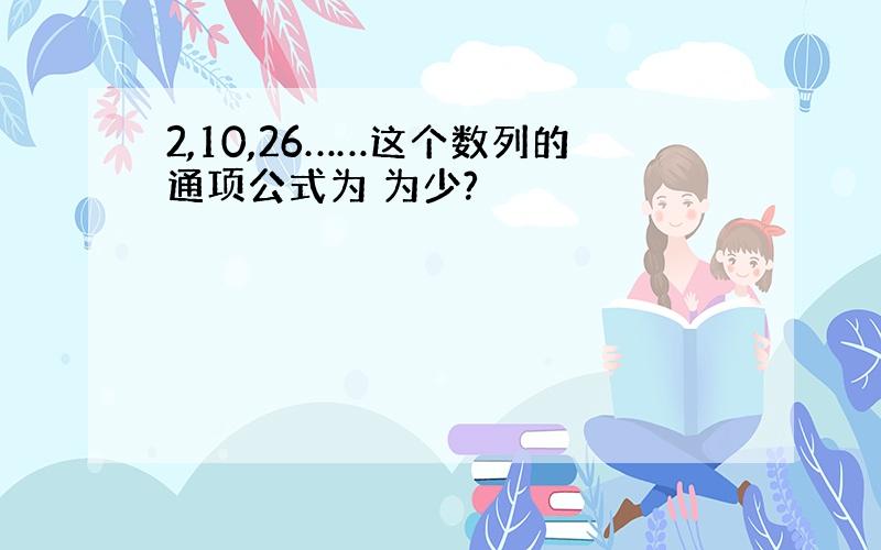 2,10,26……这个数列的通项公式为 为少?