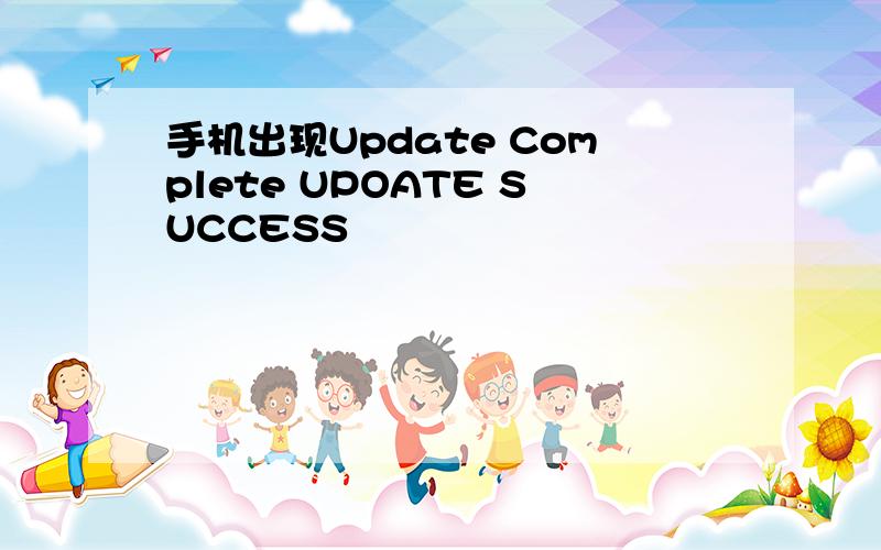 手机出现Update Complete UPOATE SUCCESS