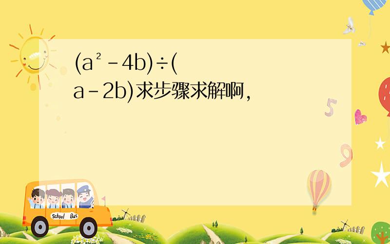 (a²-4b)÷(a-2b)求步骤求解啊,