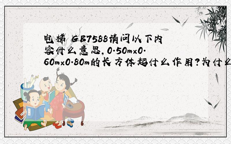 电梯 GB7588请问以下内容什么意思,0.50m×0.60m×0.80m的长方体起什么作用?为什么任何一面朝下放置都可