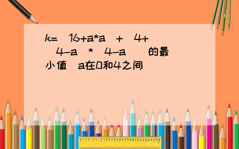 k=(16+a*a)+(4+(4-a)*(4-a))的最小值(a在0和4之间)