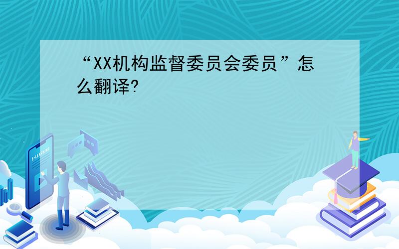 “XX机构监督委员会委员”怎么翻译?